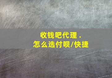 收钱吧代理 .怎么选付呗/快捷